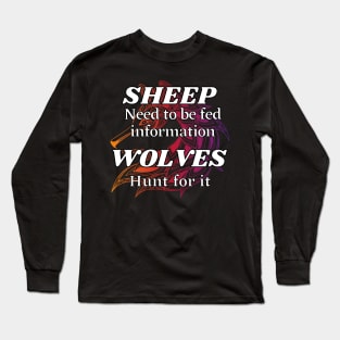 Sheep need to be fed information, Wolves hunt for it Long Sleeve T-Shirt